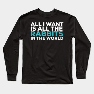 All i want is all the rabbits in the world rabbit lover Long Sleeve T-Shirt